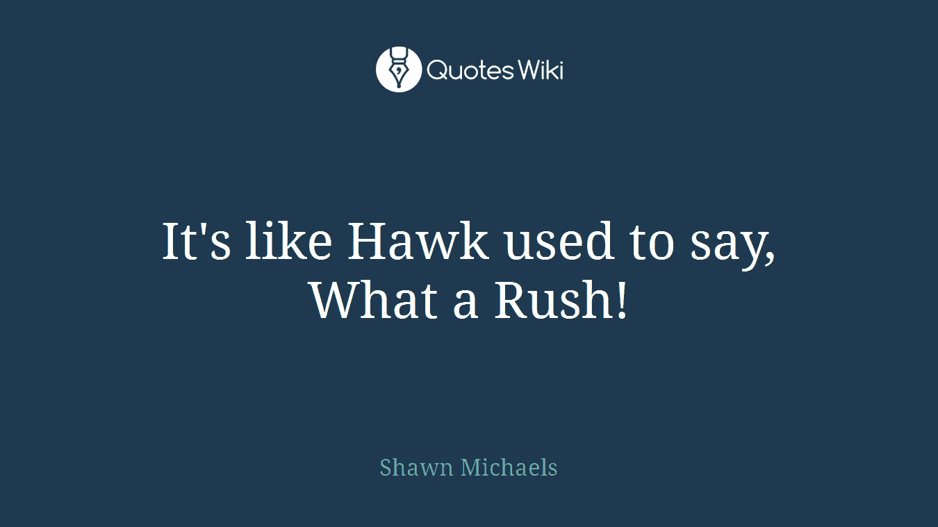 It's like Hawk used to say, What a Rush!