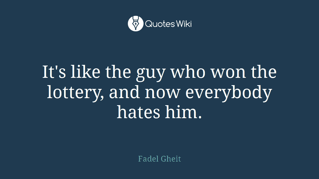 It's like the guy who won the lottery, and now everybody hates him.