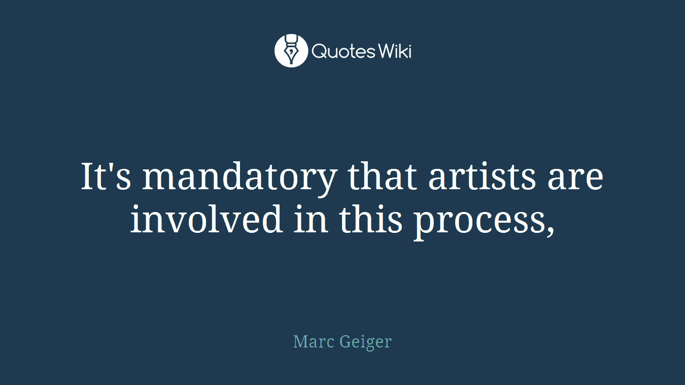 It's mandatory that artists are involved in this process,