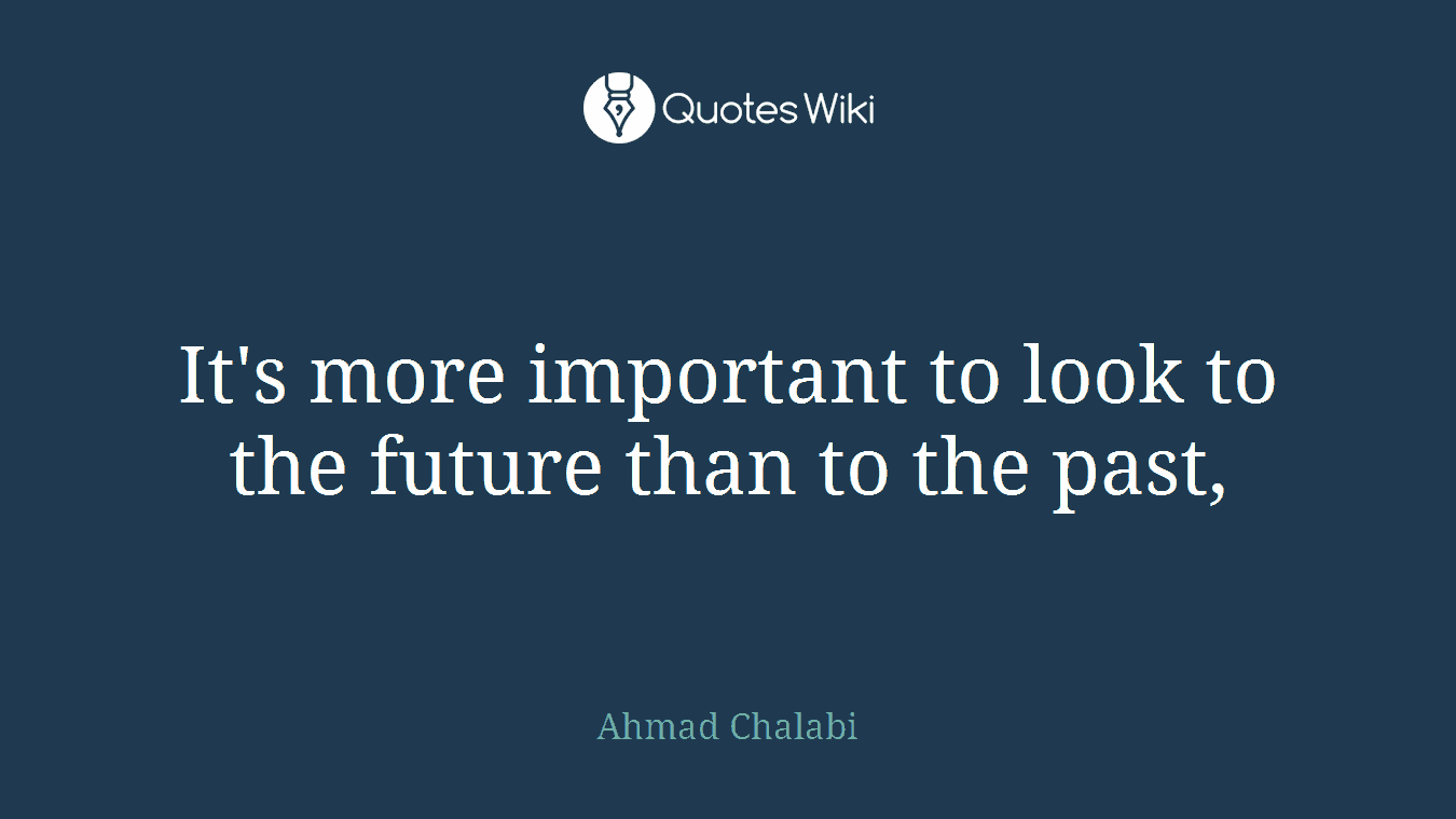 It's more important to look to the future than to the past,