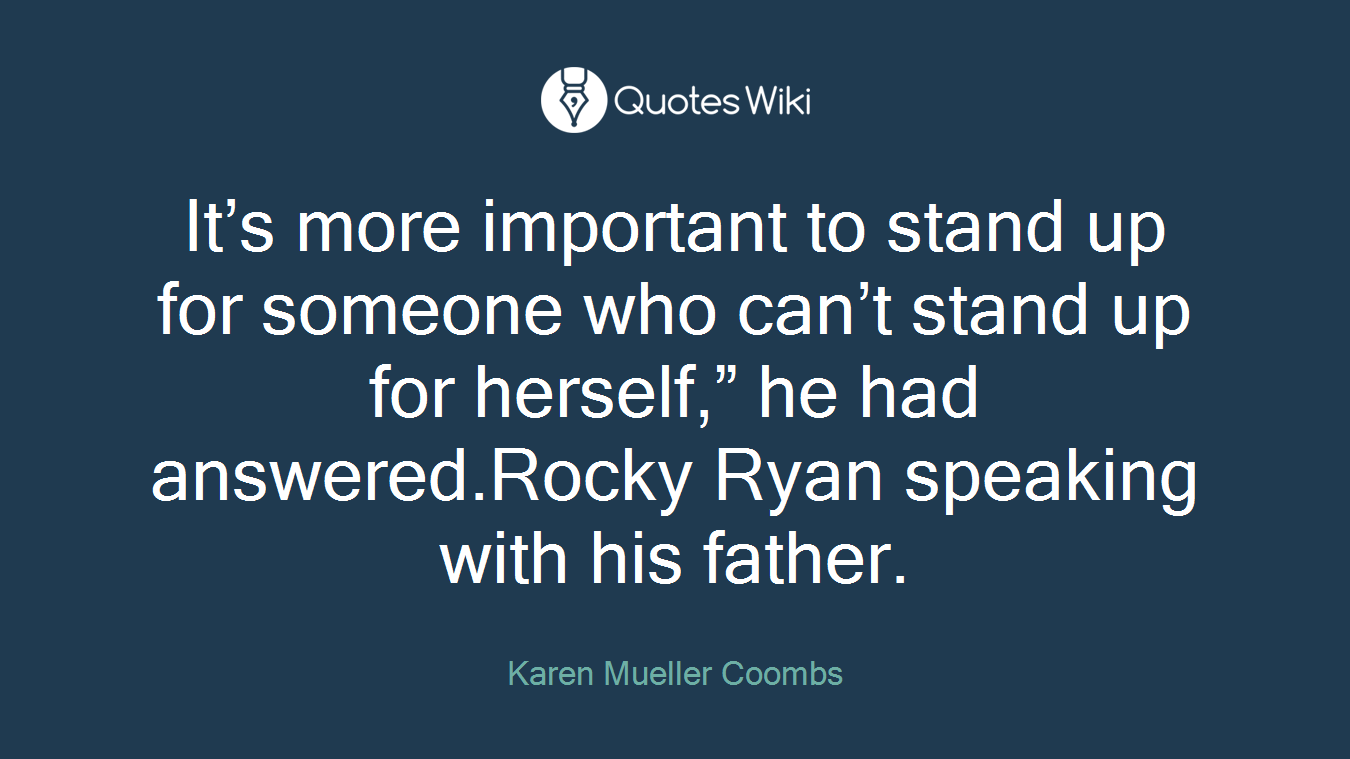 It’s more important to stand up for someone who can’t stand up for herself,” he had answered.Rocky Ryan speaking with his father.