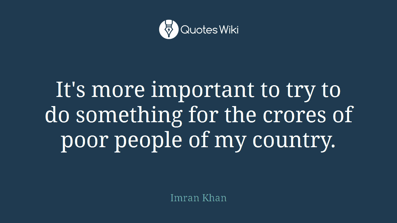 It's more important to try to do something for the crores of poor people of my country.
