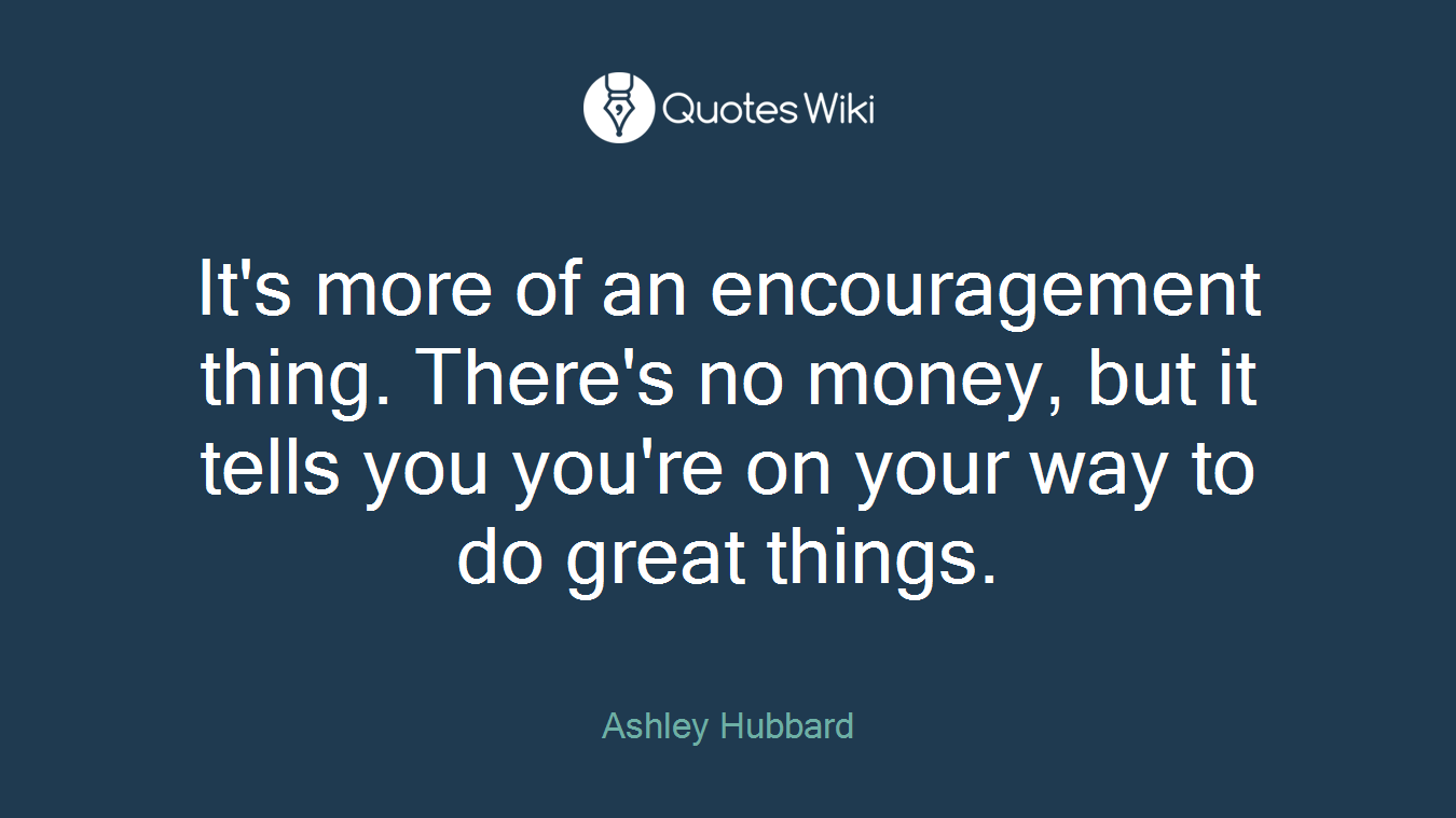 It's more of an encouragement thing. There's no money, but it tells you you're on your way to do great things.