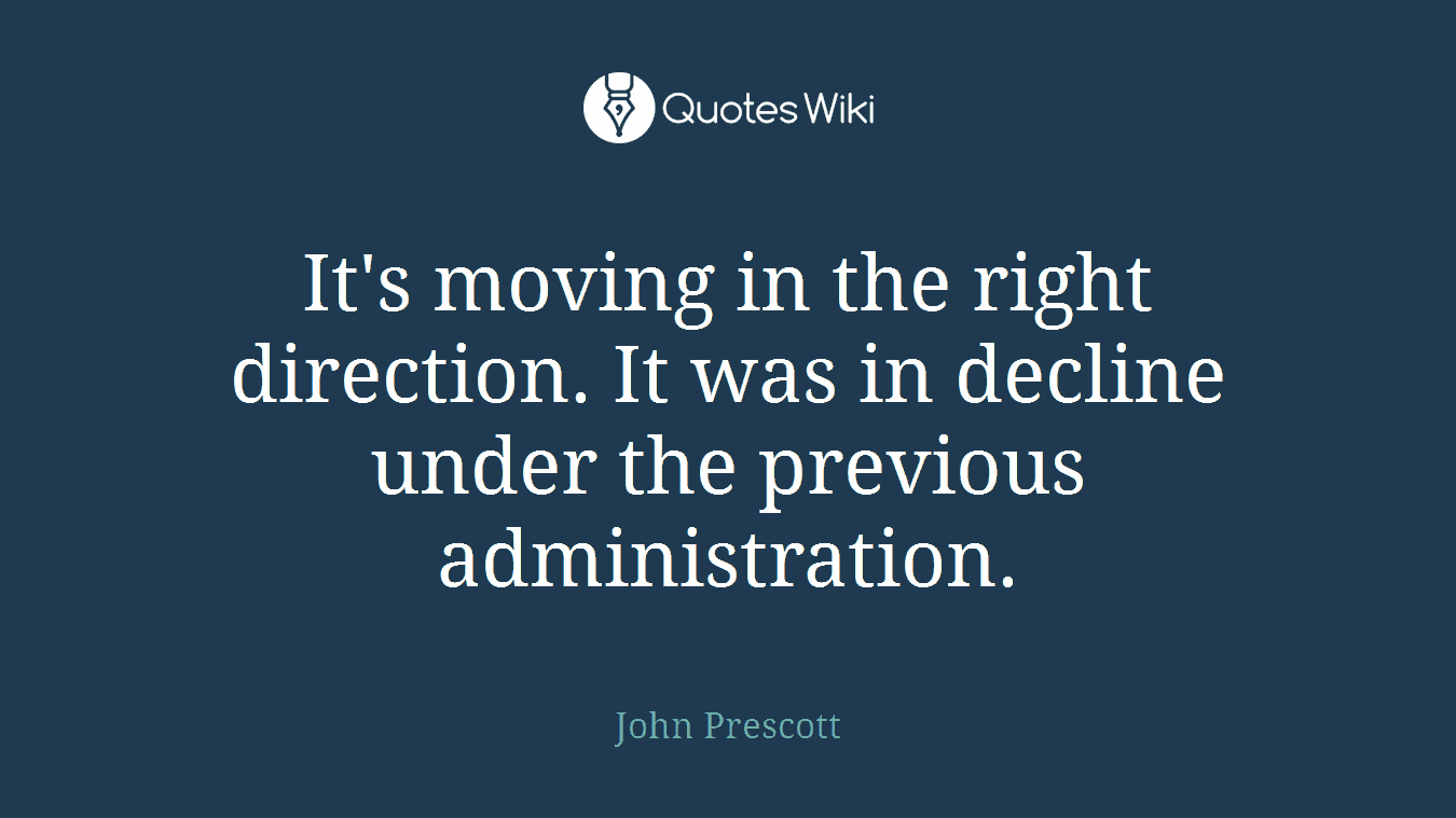 It's moving in the right direction. It was in decline under the previous administration.