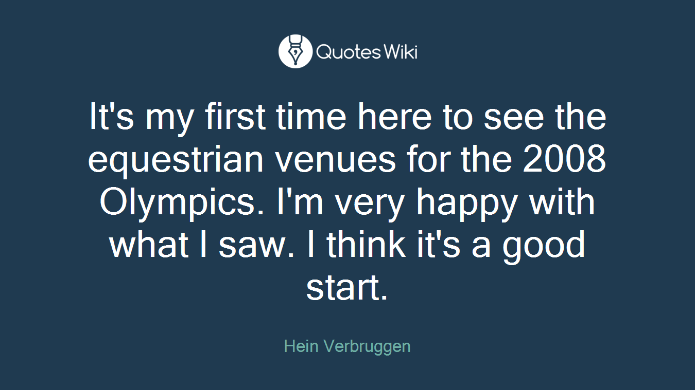 It's my first time here to see the equestrian venues for the 2008 Olympics. I'm very happy with what I saw. I think it's a good start.