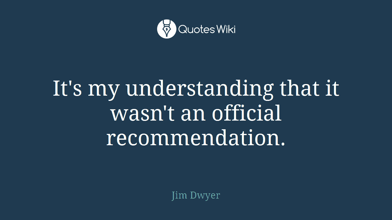It's my understanding that it wasn't an official recommendation.