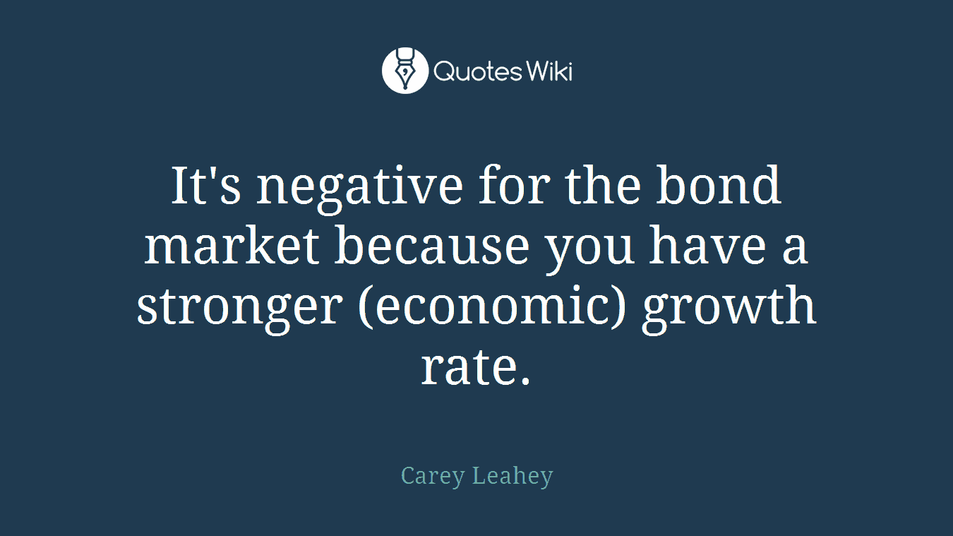 It's negative for the bond market because you have a stronger (economic) growth rate.