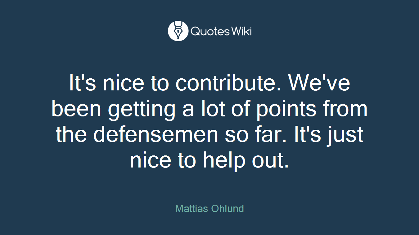 It's nice to contribute. We've been getting a lot of points from the defensemen so far. It's just nice to help out.