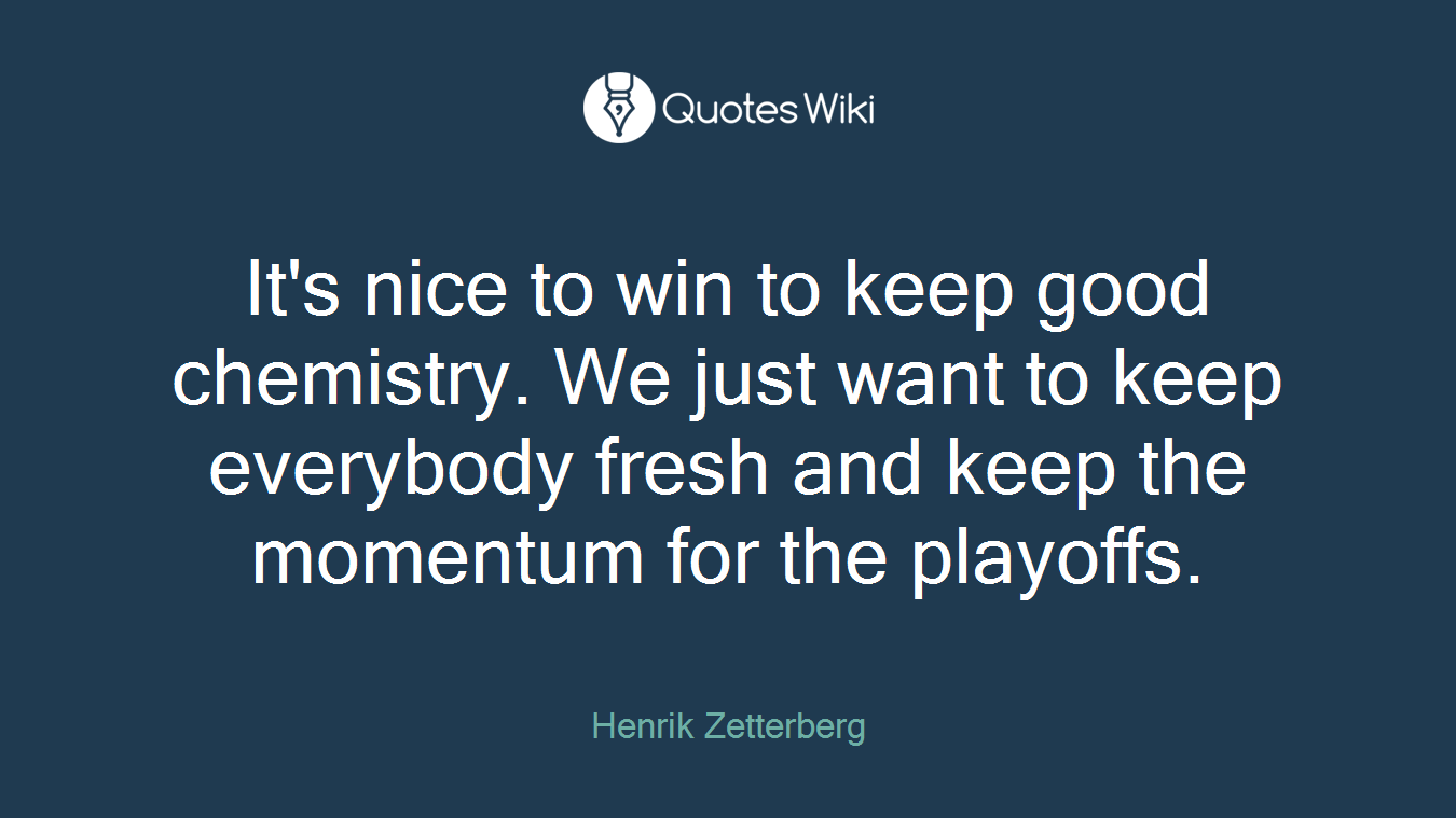 It's nice to win to keep good chemistry. We just want to keep everybody fresh and keep the momentum for the playoffs.