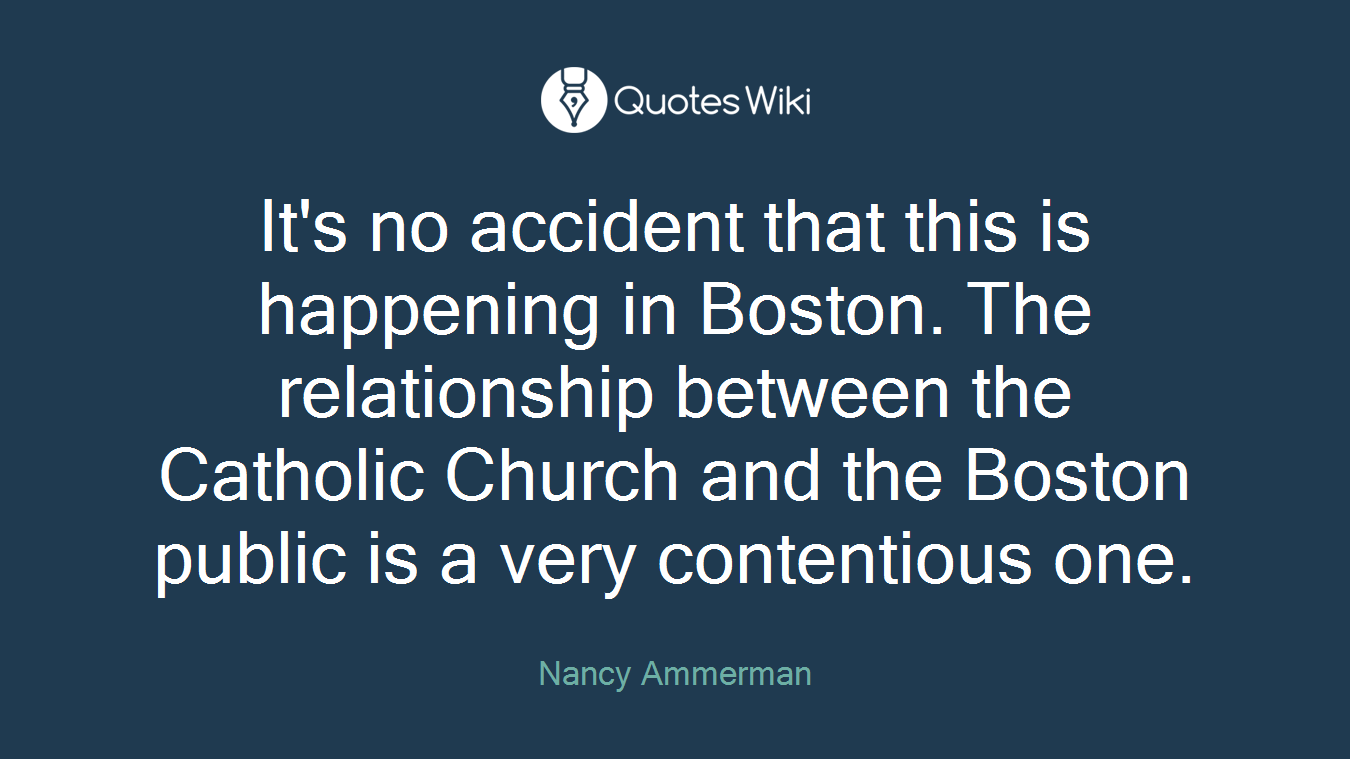 It's no accident that this is happening in Boston. The relationship between the Catholic Church and the Boston public is a very contentious one.