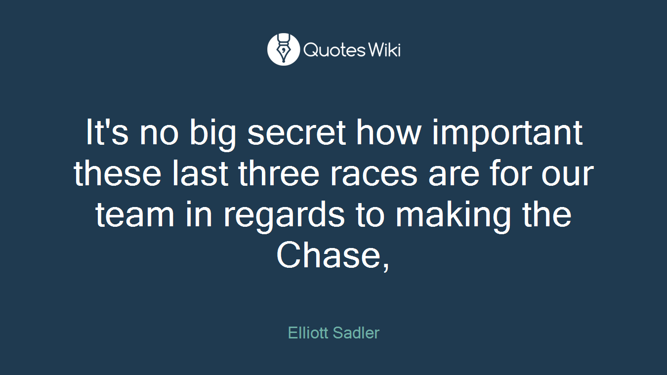 It's no big secret how important these last three races are for our team in regards to making the Chase,