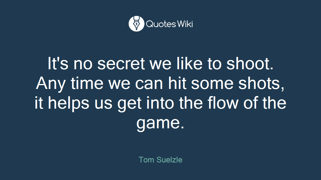 It's no secret we like to shoot. Any time we can hit some shots, it helps us get into the flow of the game.