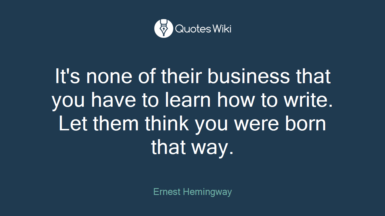 It's none of their business that you have to learn how to write. Let them think you were born that way.
