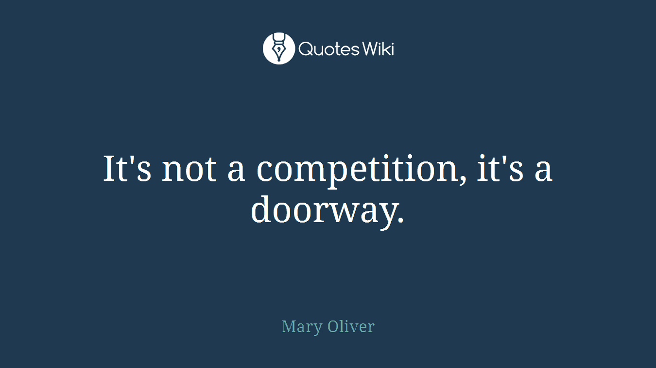 It's not a competition, it's a doorway.