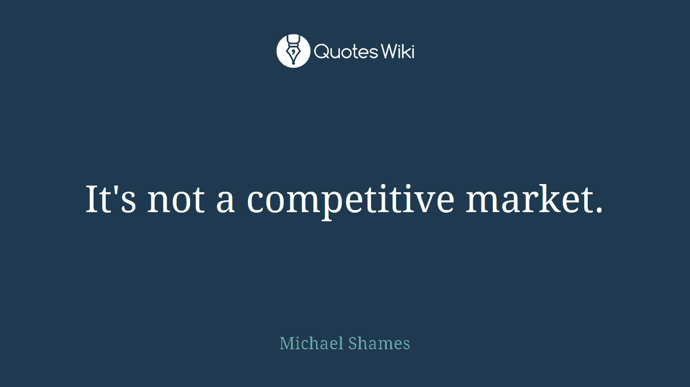 It's not a competitive market.
