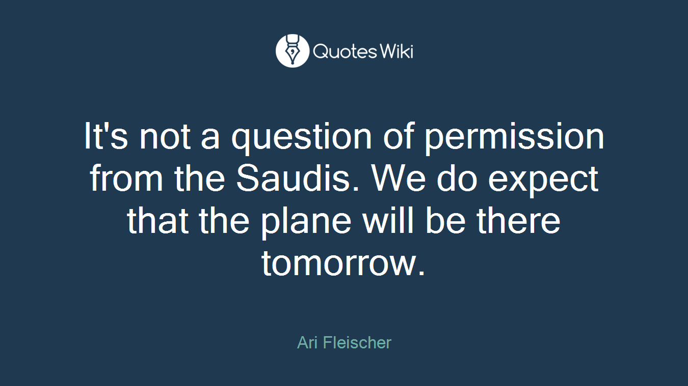 It's not a question of permission from the Saudis. We do expect that the plane will be there tomorrow.