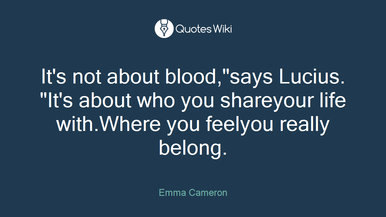 It's not about blood,"says Lucius. "It's about who you shareyour life with.Where you feelyou really belong.