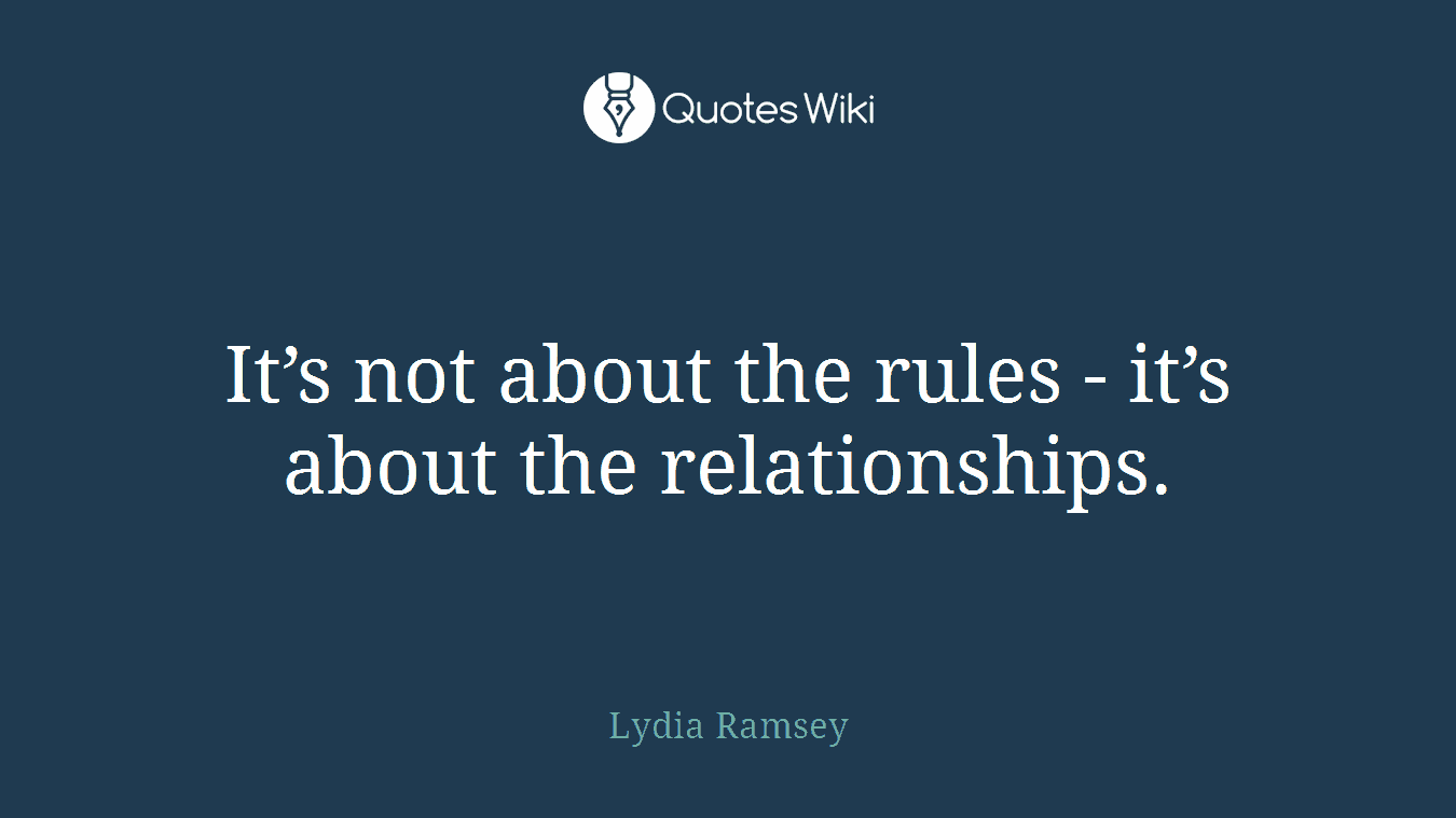 It’s not about the rules - it’s about the relationships.