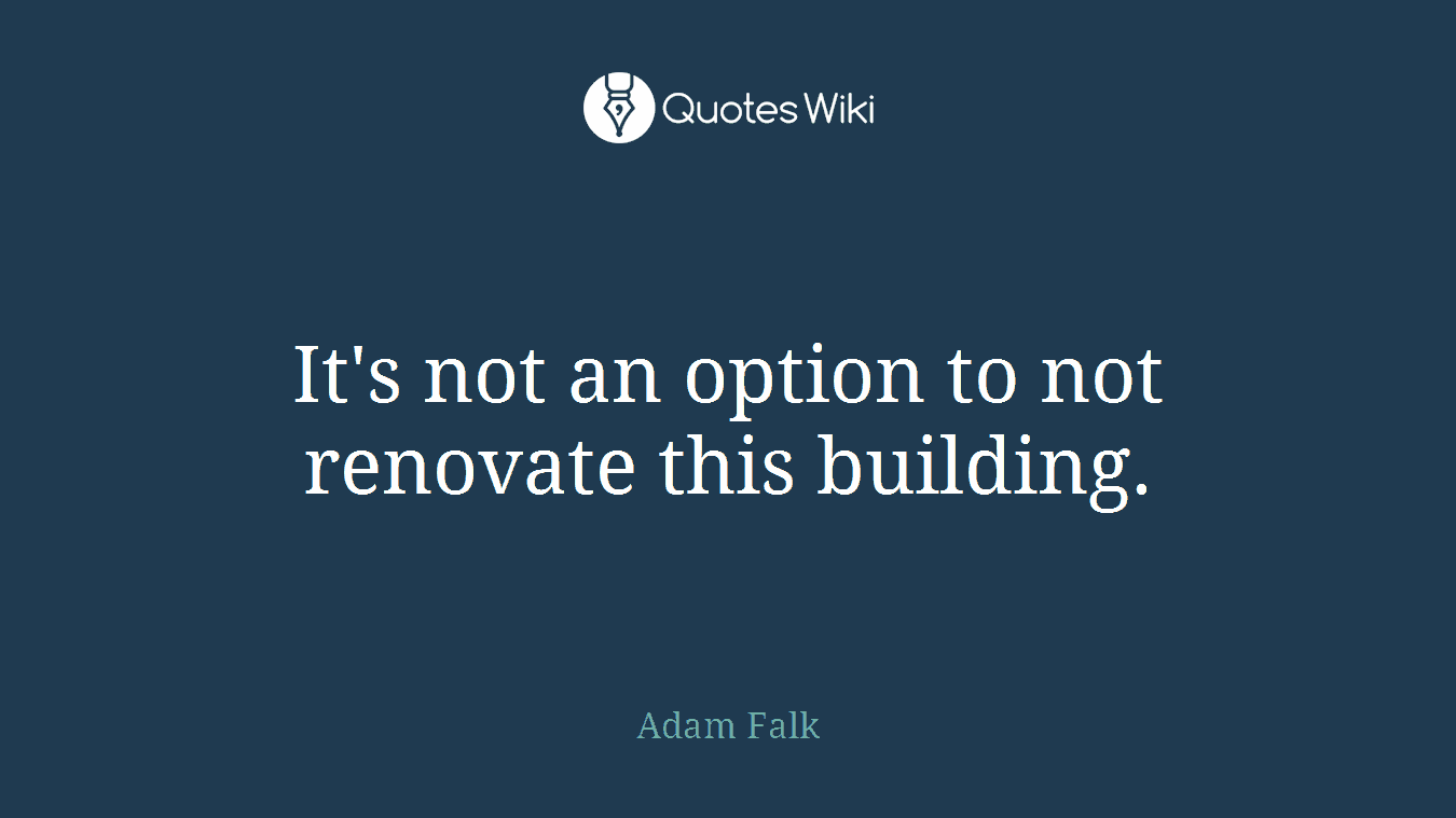It's not an option to not renovate this building.