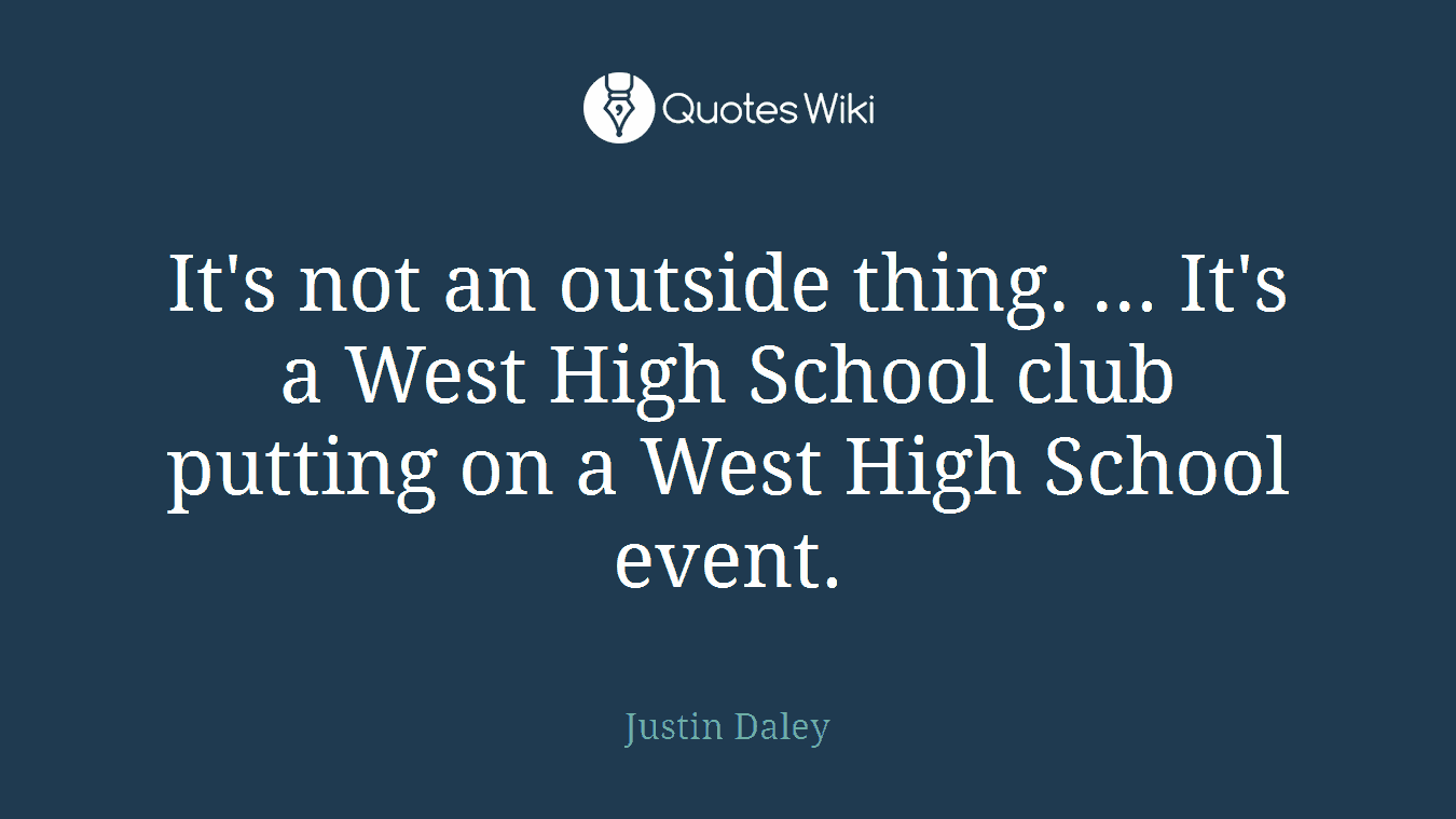 It's not an outside thing. ... It's a West High School club putting on a West High School event.