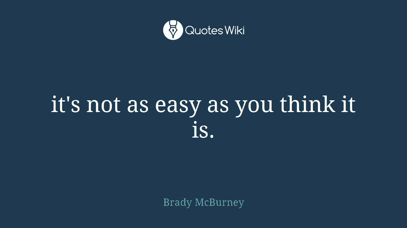 it's not as easy as you think it is.