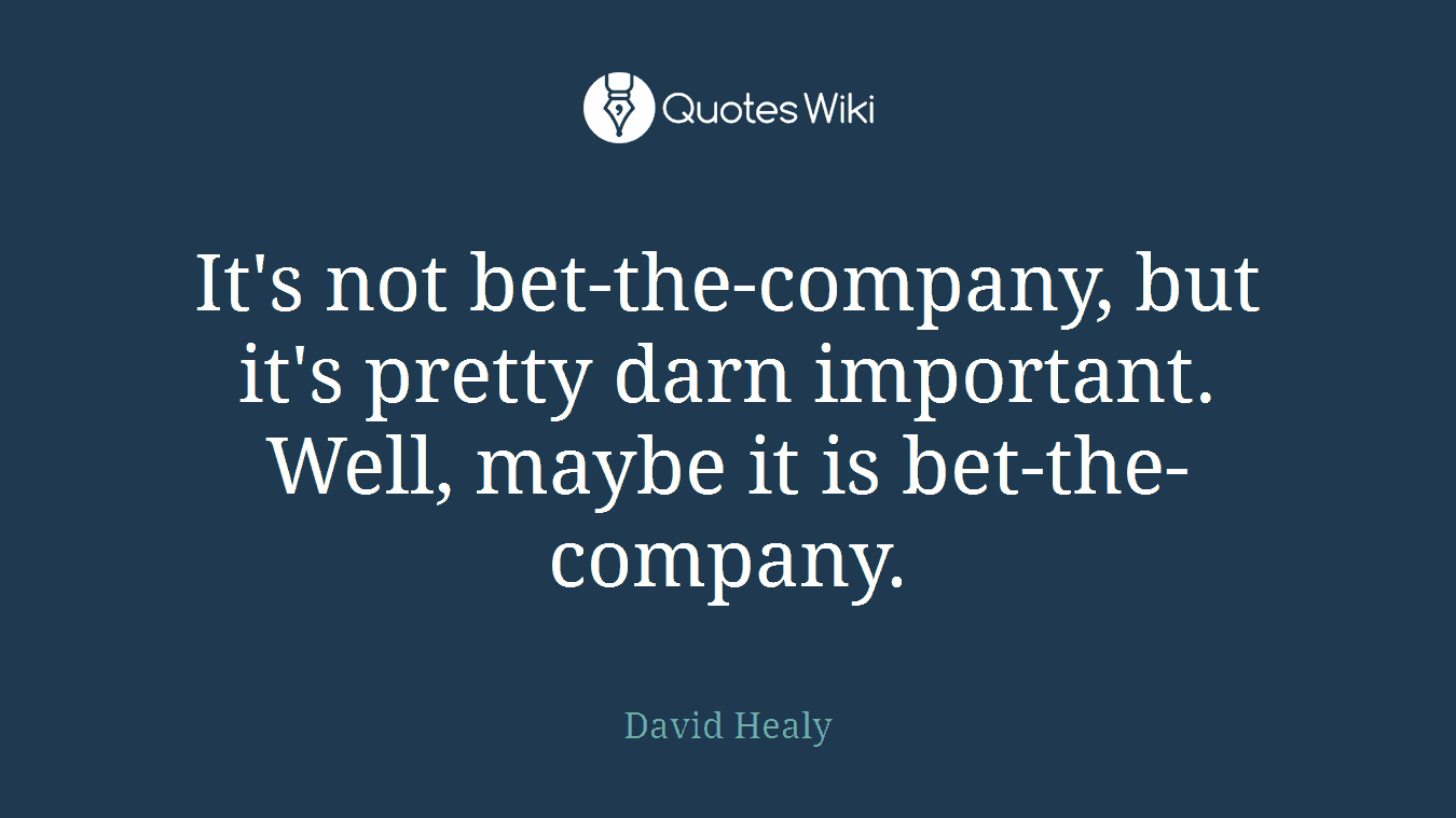 It's not bet-the-company, but it's pretty darn important. Well, maybe it is bet-the-company.