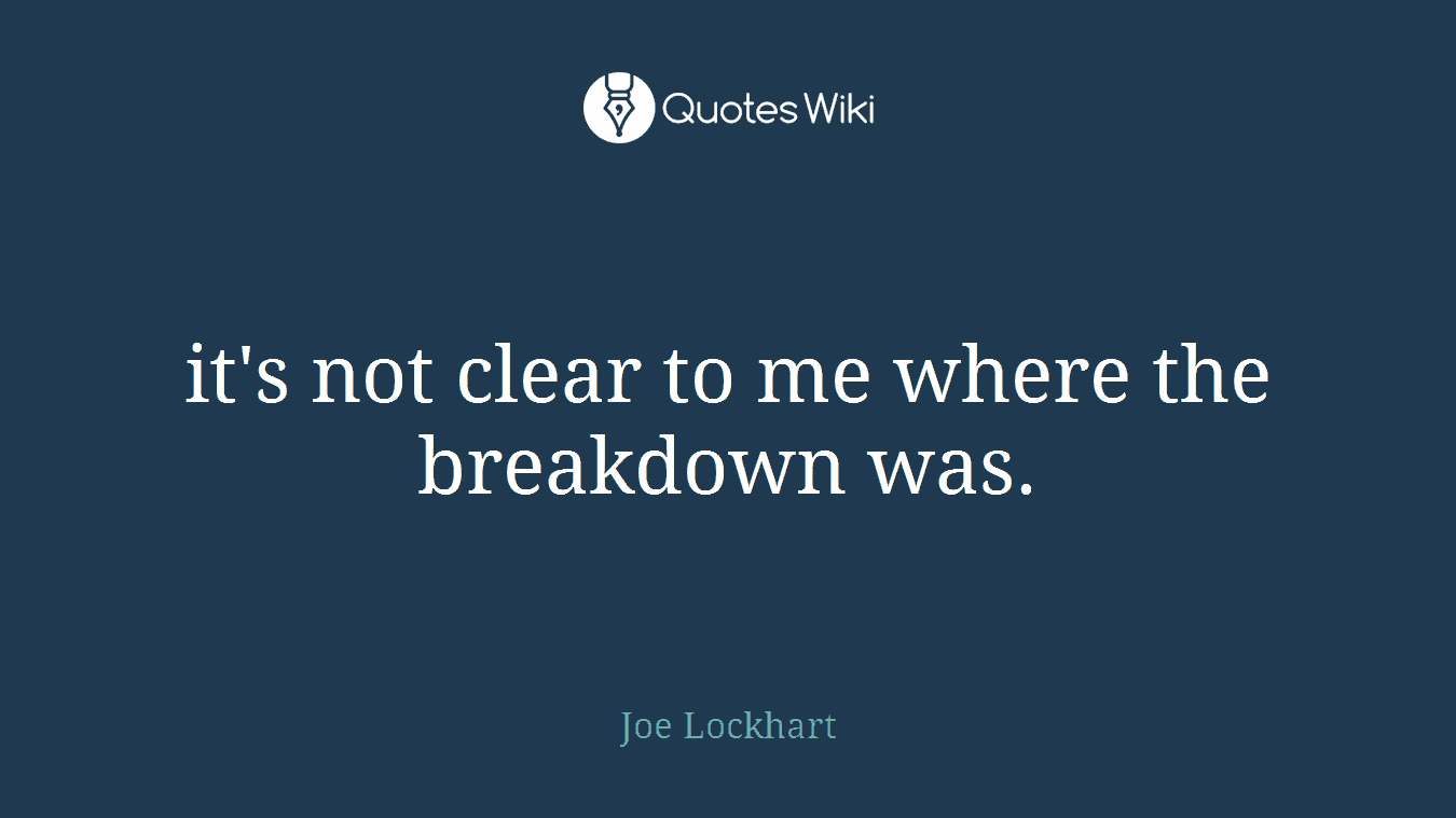 it's not clear to me where the breakdown was.