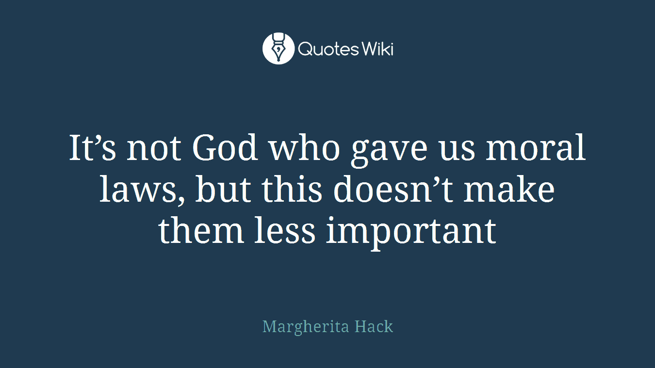 It’s not God who gave us moral laws, but this doesn’t make them less important