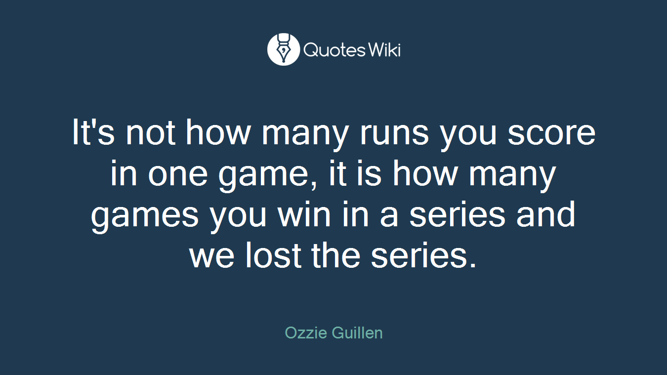 It's not how many runs you score in one game, it is how many games you win in a series and we lost the series.