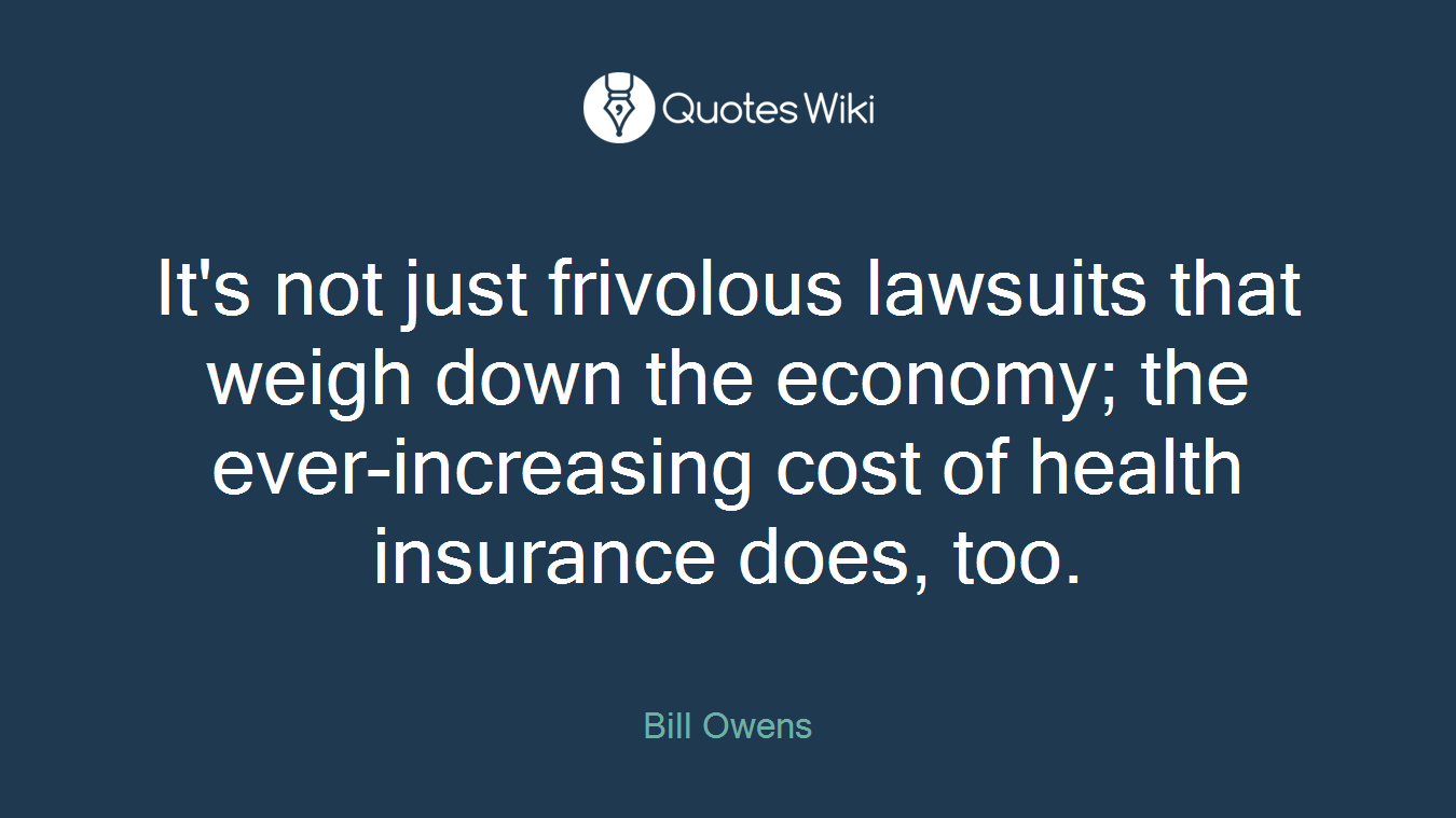 It's not just frivolous lawsuits that weigh down the economy; the ever-increasing cost of health insurance does, too.