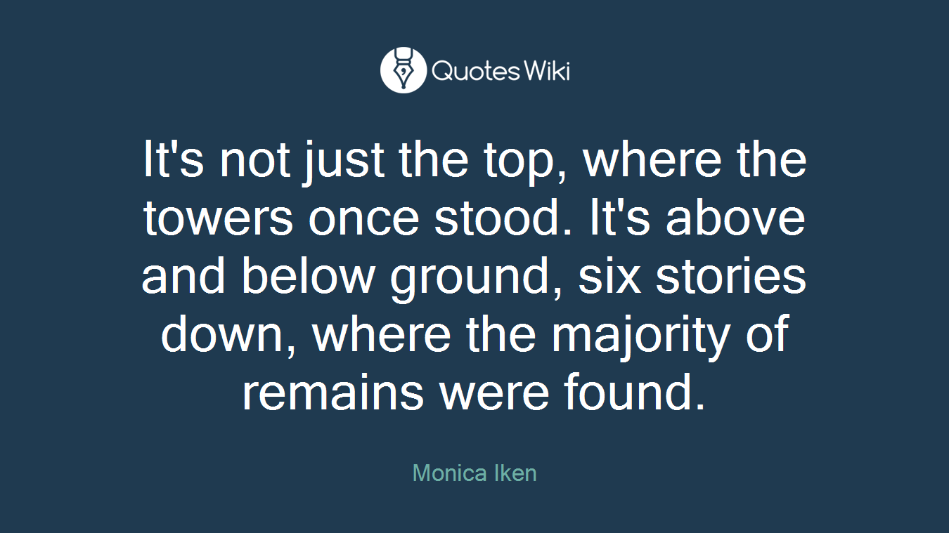It's not just the top, where the towers once stood. It's above and below ground, six stories down, where the majority of remains were found.