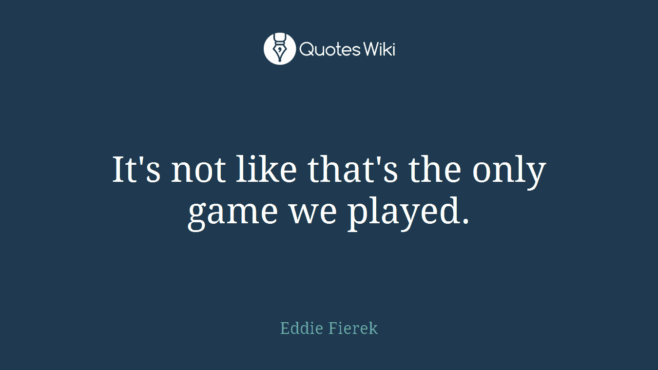 It's not like that's the only game we played.