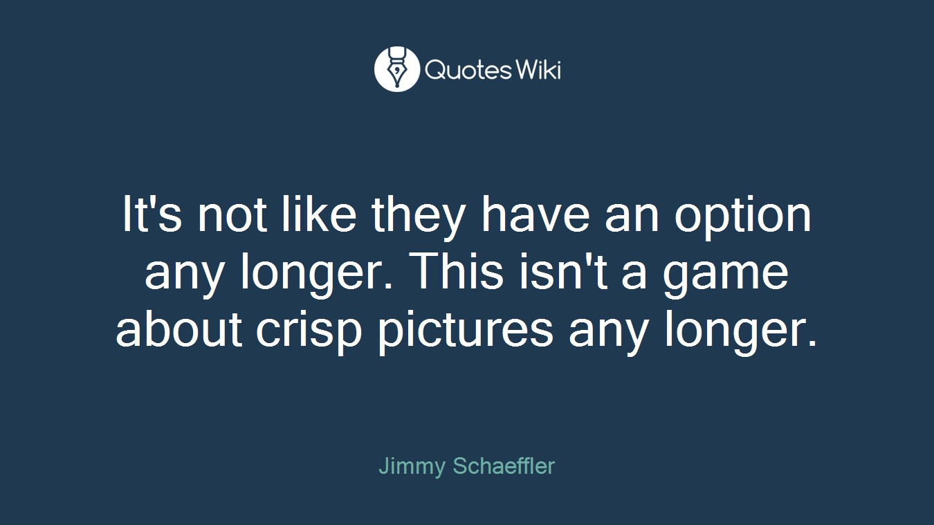 It's not like they have an option any longer. This isn't a game about crisp pictures any longer.