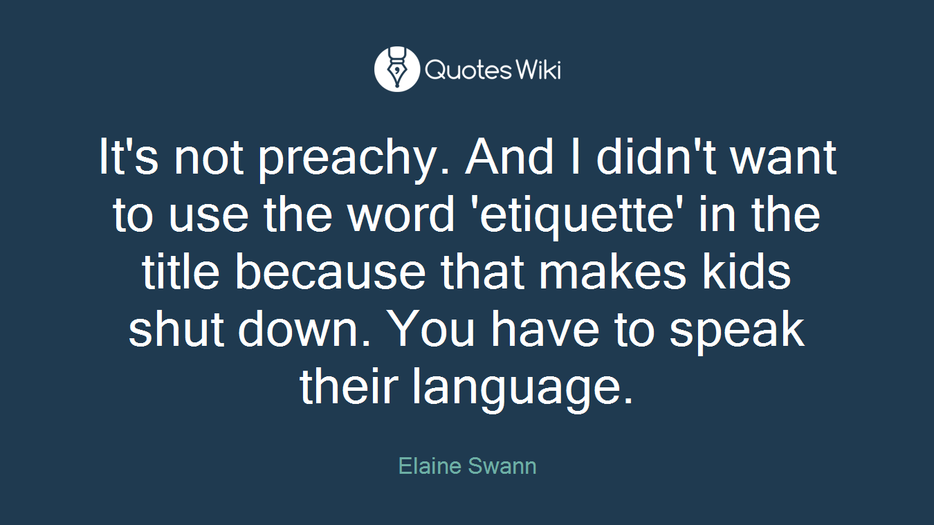 It's not preachy. And I didn't want to use the word 'etiquette' in the title because that makes kids shut down. You have to speak their language.