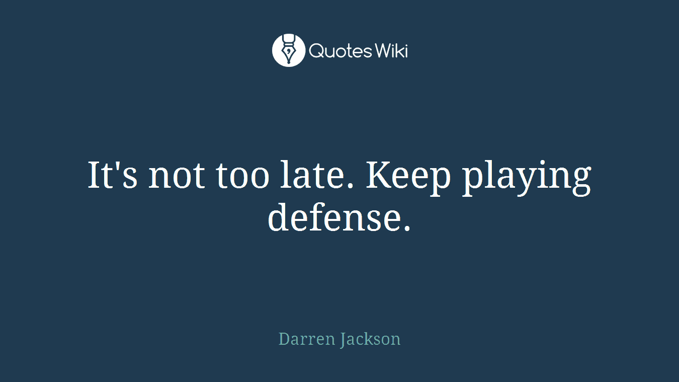 It's not too late. Keep playing defense.
