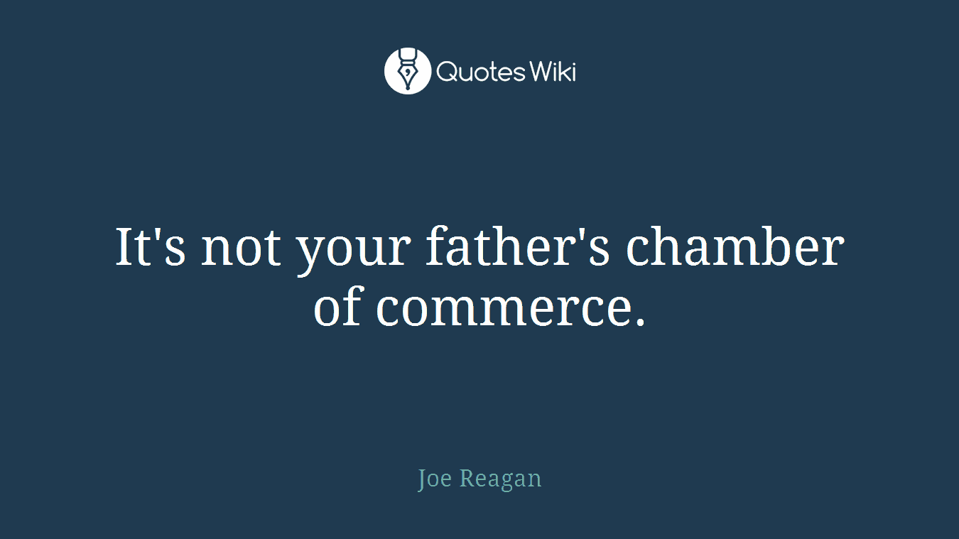 It's not your father's chamber of commerce.