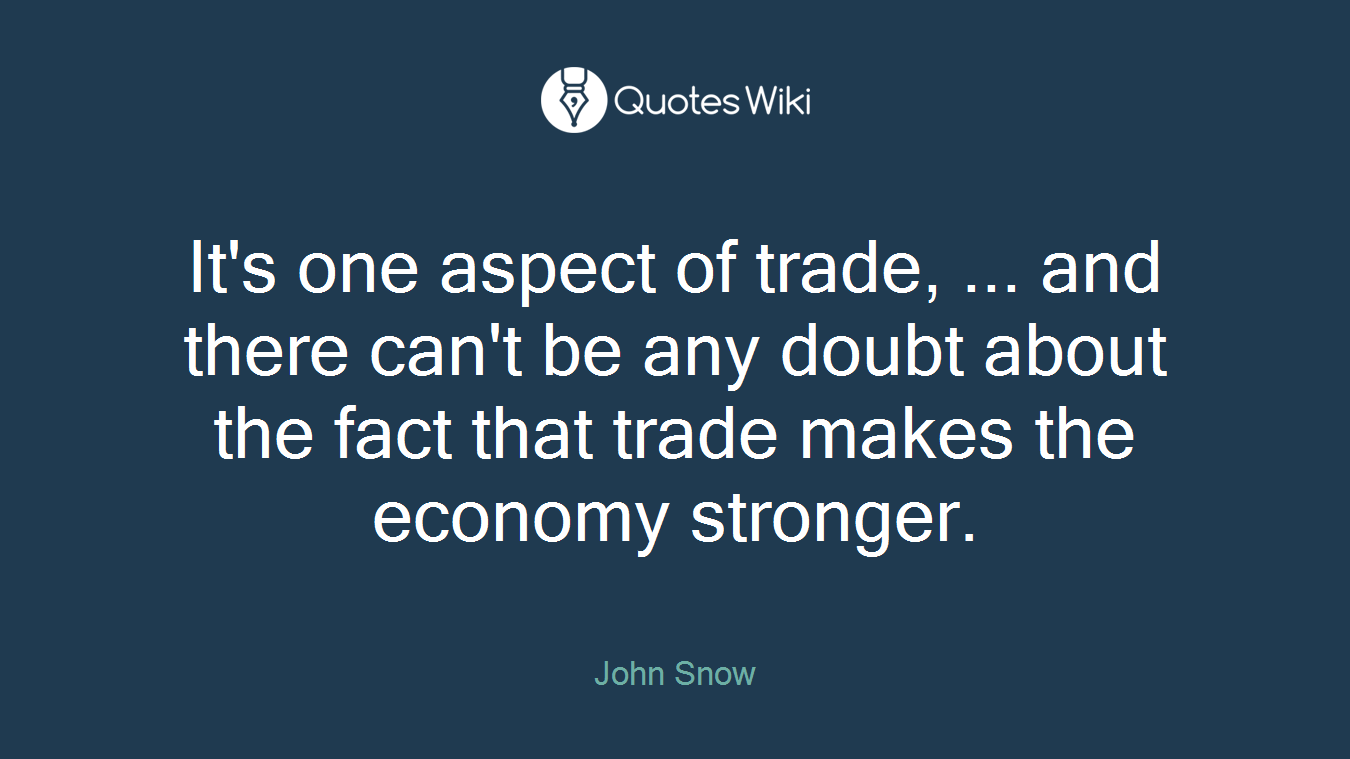 It's one aspect of trade, ... and there can't be any doubt about the fact that trade makes the economy stronger.