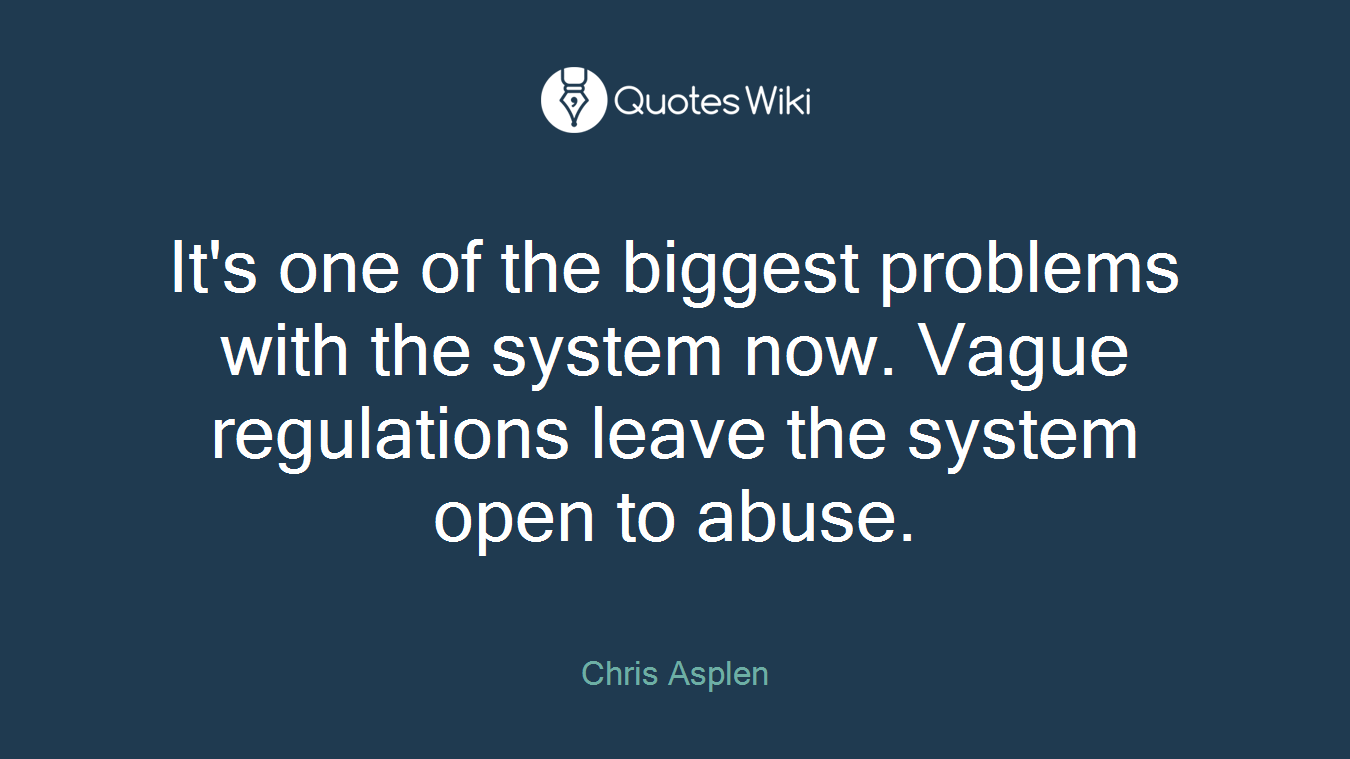 It's one of the biggest problems with the system now. Vague regulations leave the system open to abuse.