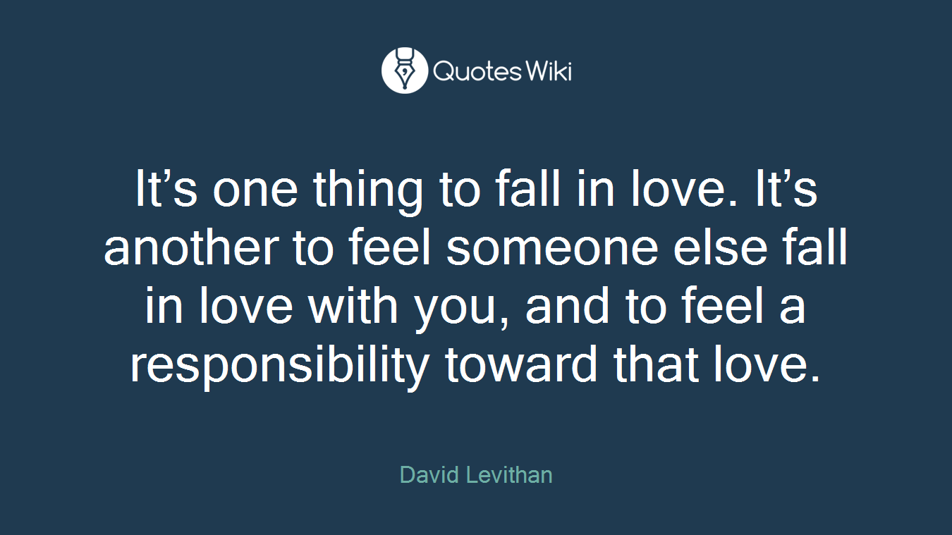 It’s one thing to fall in love. It’s another to feel someone else fall in love with you, and to feel a responsibility toward that love.