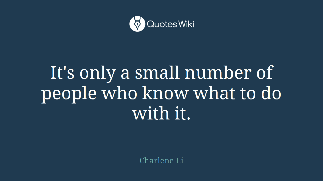 It's only a small number of people who know what to do with it.