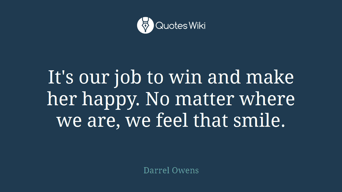 It's our job to win and make her happy. No matter where we are, we feel that smile.