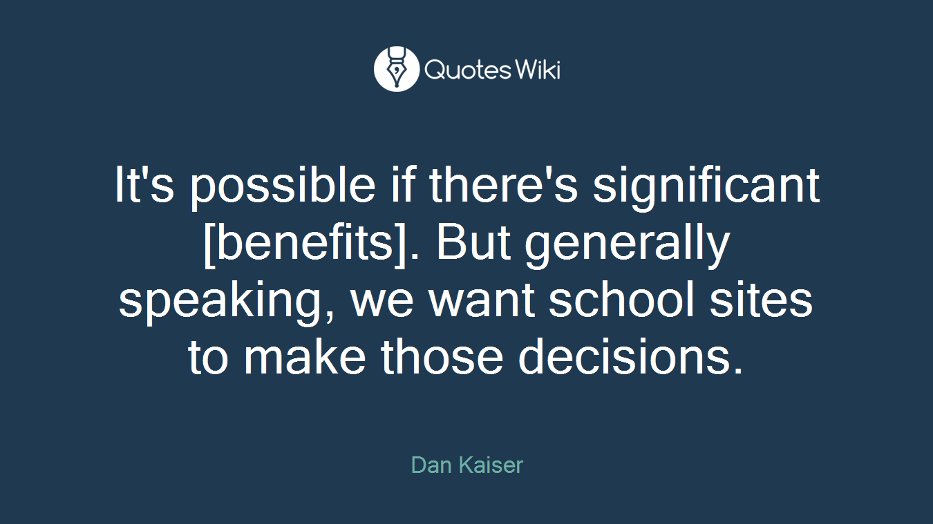 It's possible if there's significant [benefits]. But generally speaking, we want school sites to make those decisions.