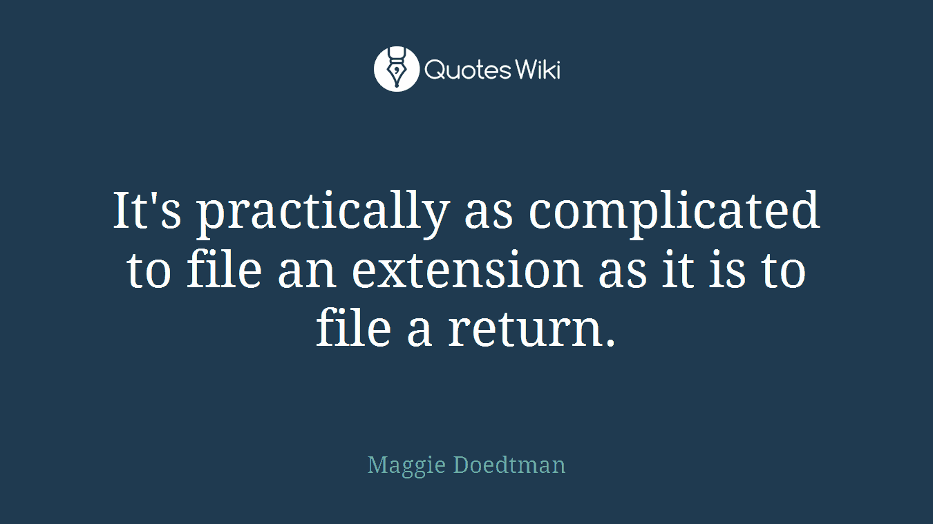 It's practically as complicated to file an extension as it is to file a return.