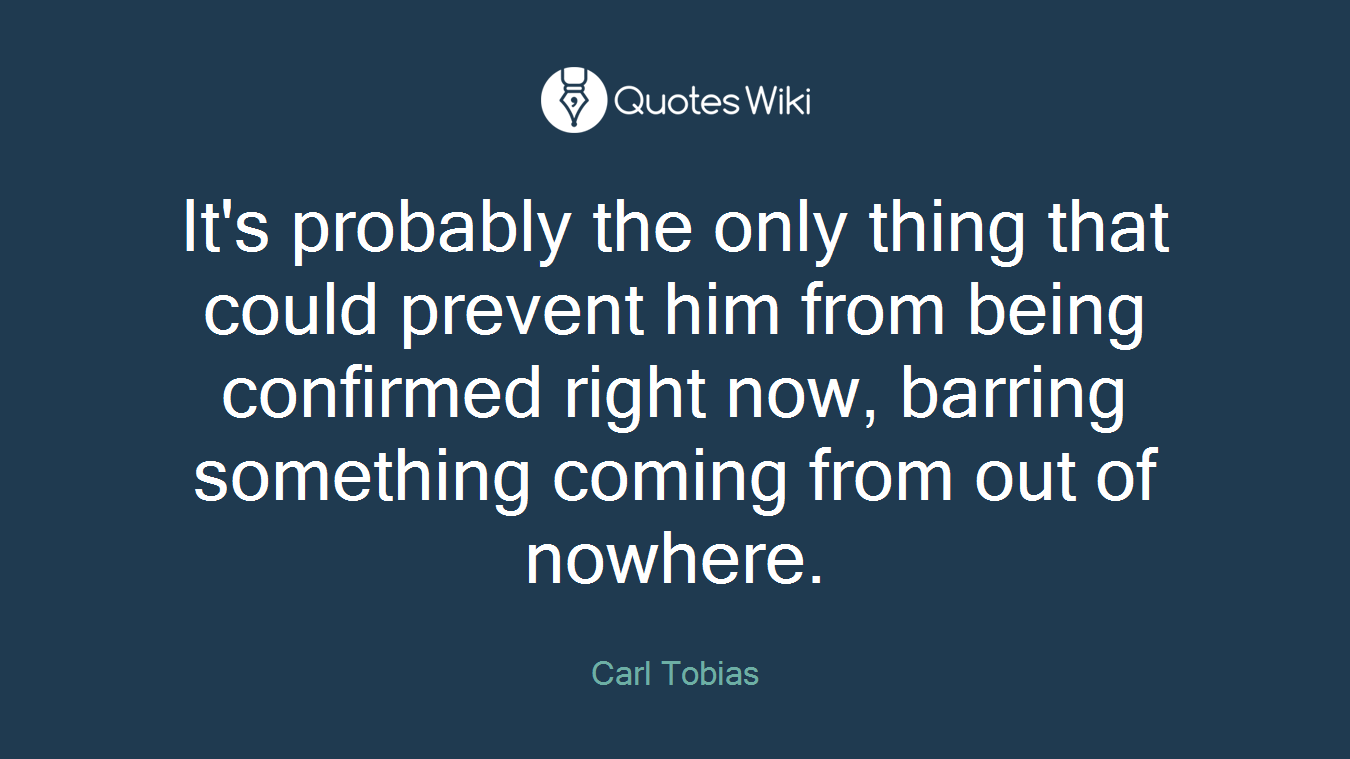 It's probably the only thing that could prevent him from being confirmed right now, barring something coming from out of nowhere.