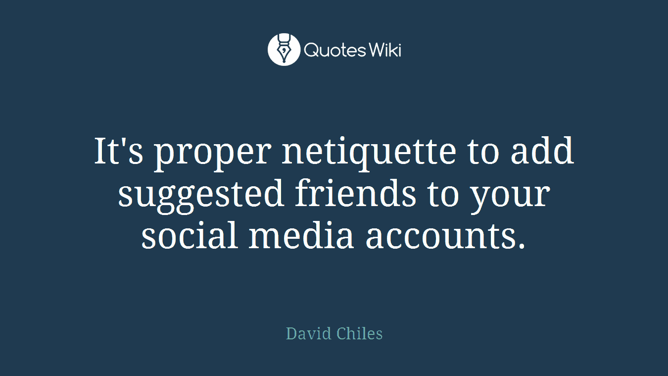It's proper netiquette to add suggested friends to your social media accounts.