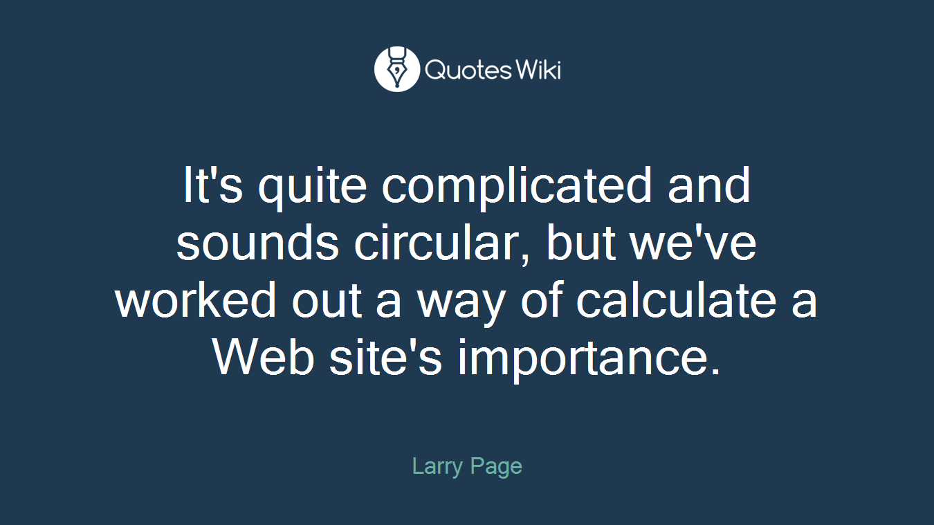 It's quite complicated and sounds circular, but we've worked out a way of calculate a Web site's importance.