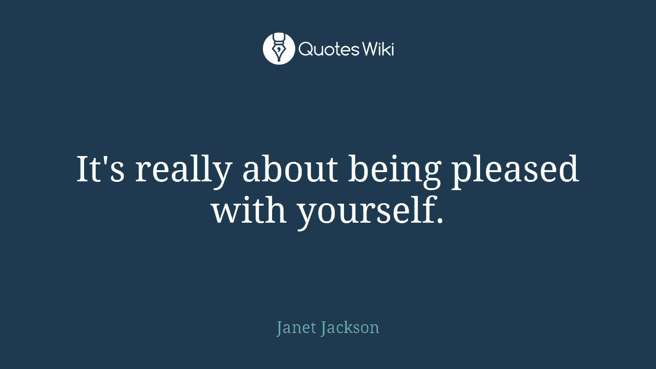 It's really about being pleased with yourself.