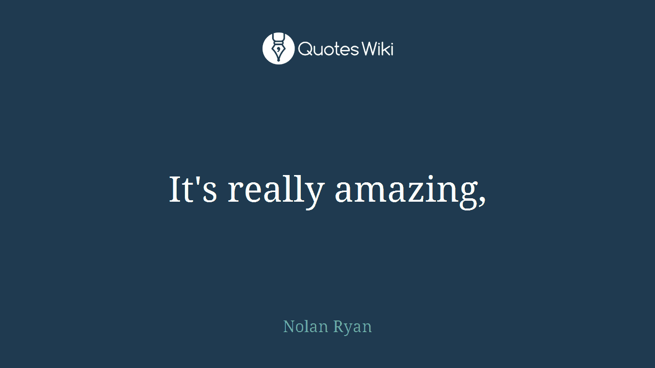It's really amazing,