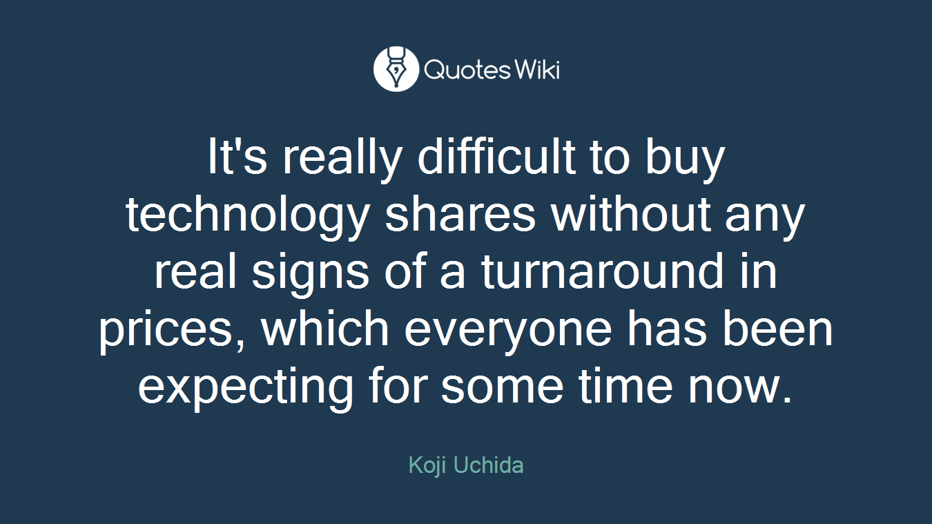 It's really difficult to buy technology shares without any real signs of a turnaround in prices, which everyone has been expecting for some time now.