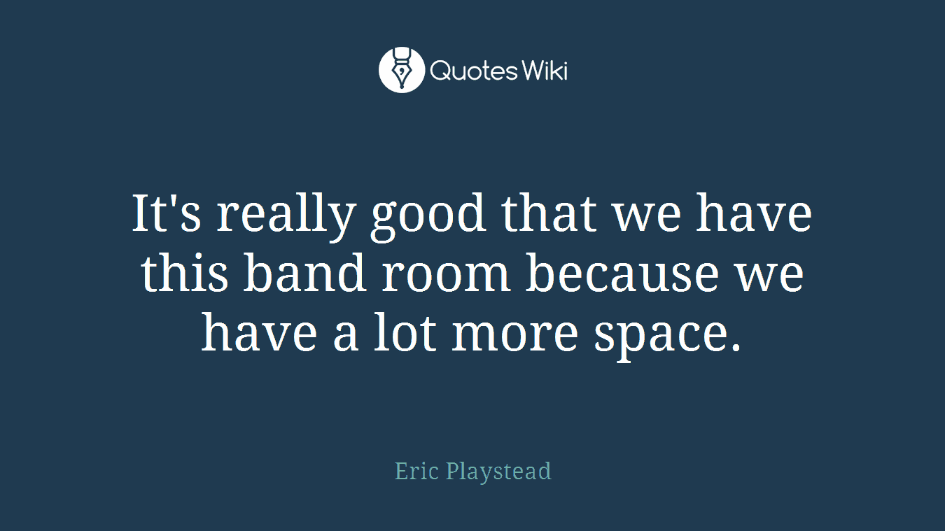 It's really good that we have this band room because we have a lot more space.